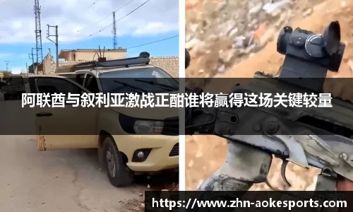 阿联酋与叙利亚激战正酣谁将赢得这场关键较量